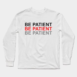 Be patient be patient bepatient Long Sleeve T-Shirt